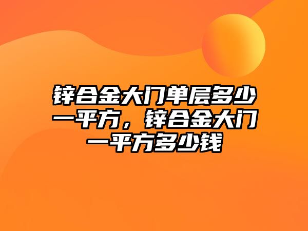 鋅合金大門單層多少一平方，鋅合金大門一平方多少錢