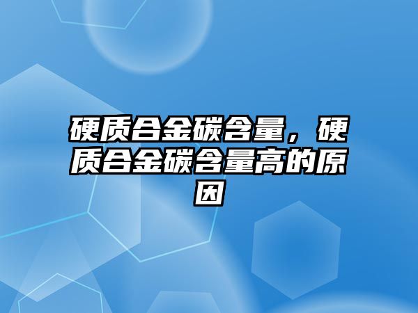 硬質(zhì)合金碳含量，硬質(zhì)合金碳含量高的原因