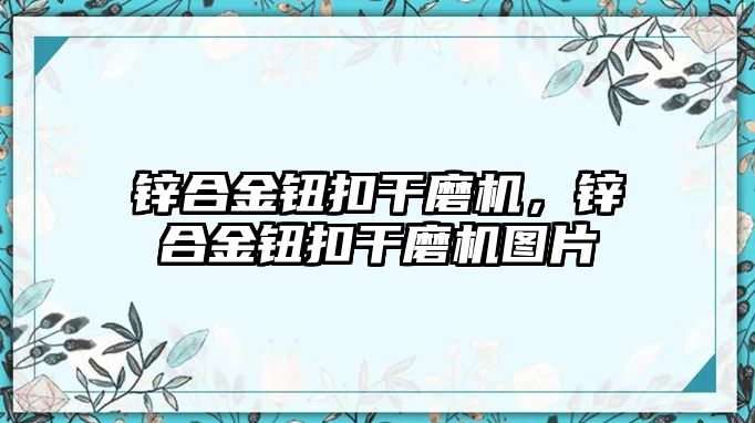 鋅合金鈕扣干磨機，鋅合金鈕扣干磨機圖片