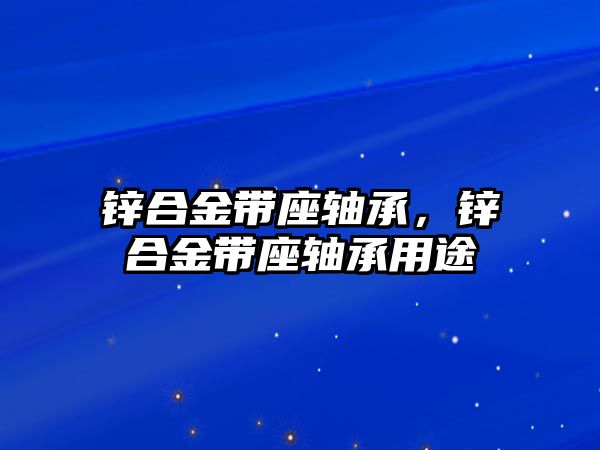 鋅合金帶座軸承，鋅合金帶座軸承用途