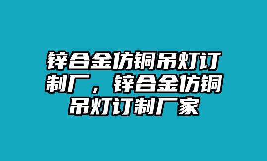 鋅合金仿銅吊燈訂制廠，鋅合金仿銅吊燈訂制廠家