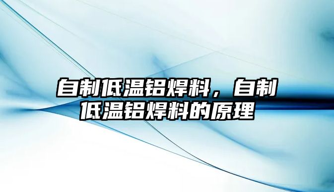 自制低溫鋁焊料，自制低溫鋁焊料的原理