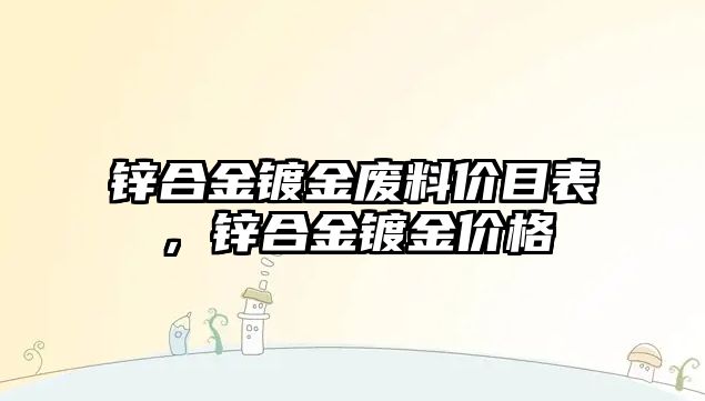 鋅合金鍍金廢料價目表，鋅合金鍍金價格