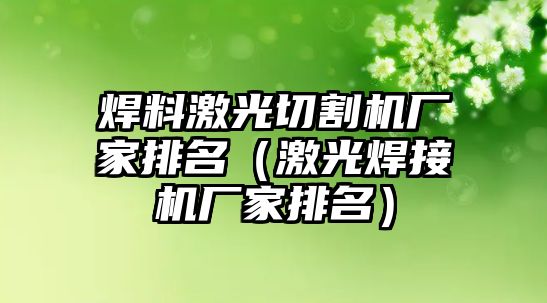 焊料激光切割機廠家排名（激光焊接機廠家排名）