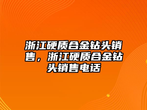 浙江硬質(zhì)合金鉆頭銷售，浙江硬質(zhì)合金鉆頭銷售電話