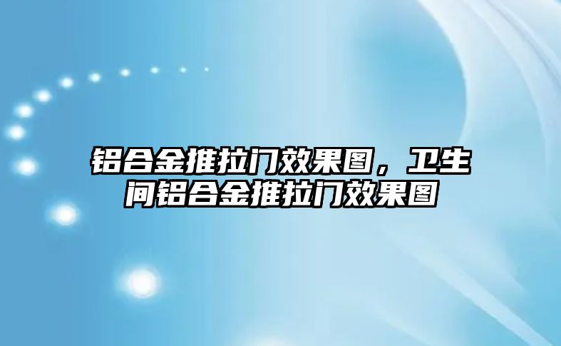 鋁合金推拉門效果圖，衛(wèi)生間鋁合金推拉門效果圖