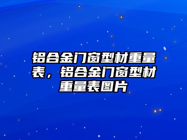 鋁合金門窗型材重量表，鋁合金門窗型材重量表圖片