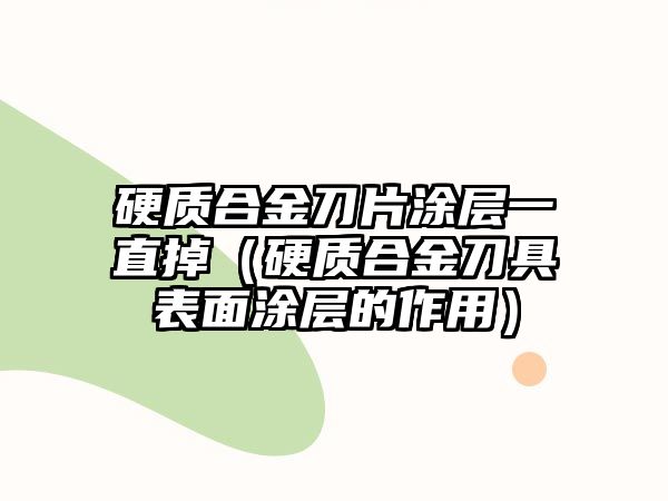 硬質(zhì)合金刀片涂層一直掉（硬質(zhì)合金刀具表面涂層的作用）