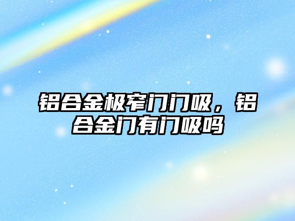 鋁合金極窄門門吸，鋁合金門有門吸嗎