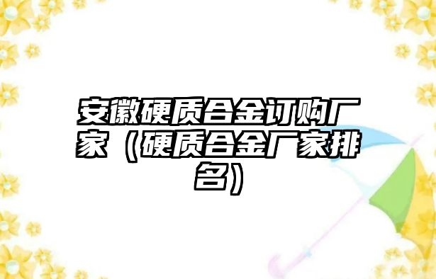 安徽硬質(zhì)合金訂購(gòu)廠家（硬質(zhì)合金廠家排名）