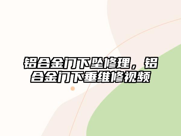 鋁合金門下墜修理，鋁合金門下垂維修視頻