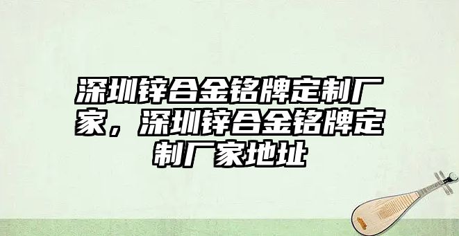 深圳鋅合金銘牌定制廠家，深圳鋅合金銘牌定制廠家地址