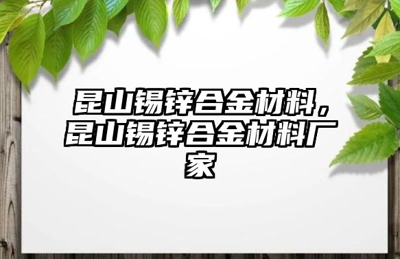 昆山錫鋅合金材料，昆山錫鋅合金材料廠家