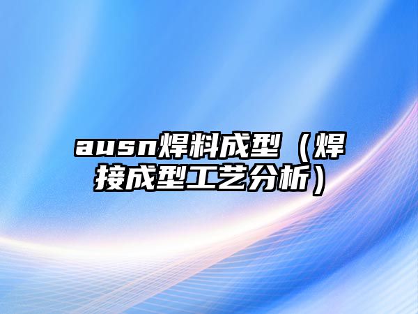 ausn焊料成型（焊接成型工藝分析）