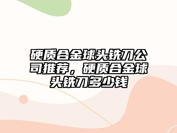 硬質(zhì)合金球頭銑刀公司推薦，硬質(zhì)合金球頭銑刀多少錢