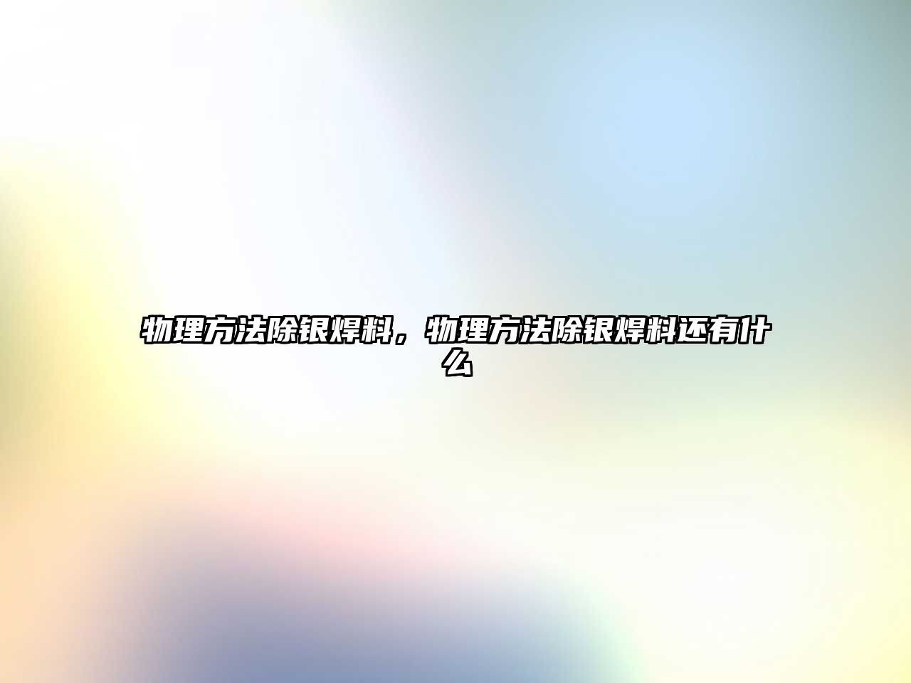 物理方法除銀焊料，物理方法除銀焊料還有什么