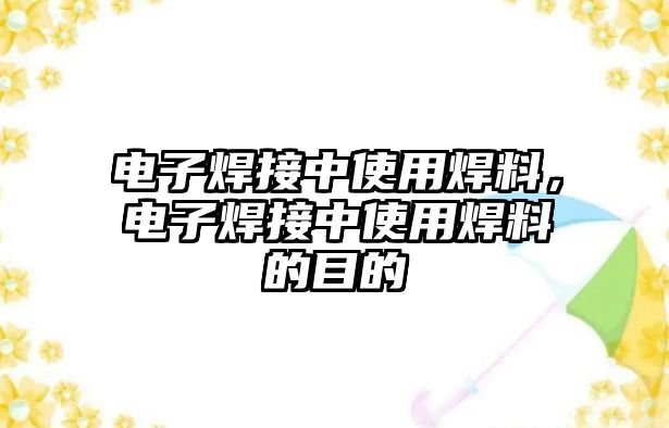 電子焊接中使用焊料，電子焊接中使用焊料的目的