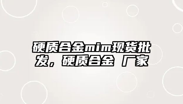 硬質(zhì)合金mim現(xiàn)貨批發(fā)，硬質(zhì)合金 廠家