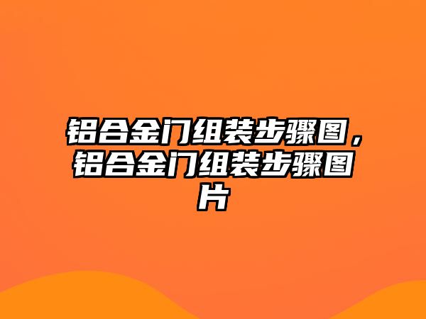 鋁合金門組裝步驟圖，鋁合金門組裝步驟圖片