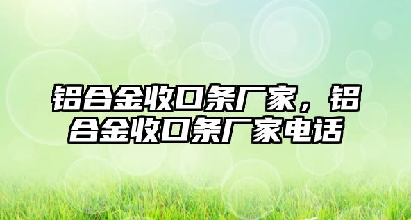 鋁合金收口條廠家，鋁合金收口條廠家電話