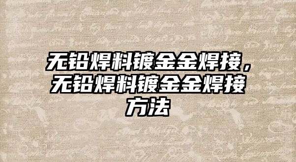 無鉛焊料鍍金金焊接，無鉛焊料鍍金金焊接方法