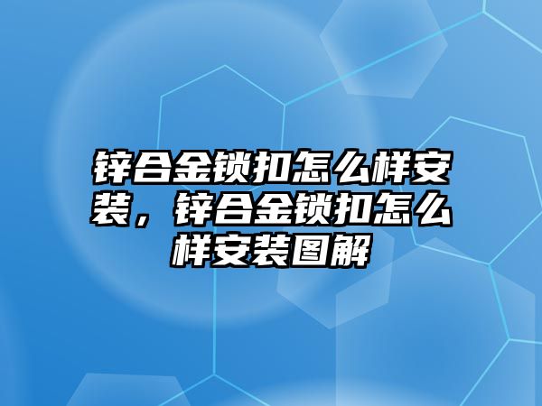 鋅合金鎖扣怎么樣安裝，鋅合金鎖扣怎么樣安裝圖解