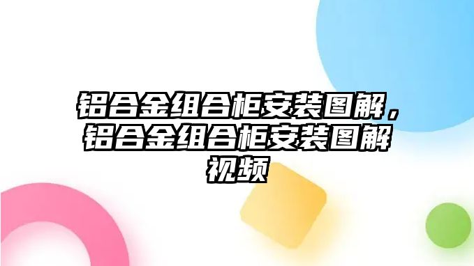 鋁合金組合柜安裝圖解，鋁合金組合柜安裝圖解視頻