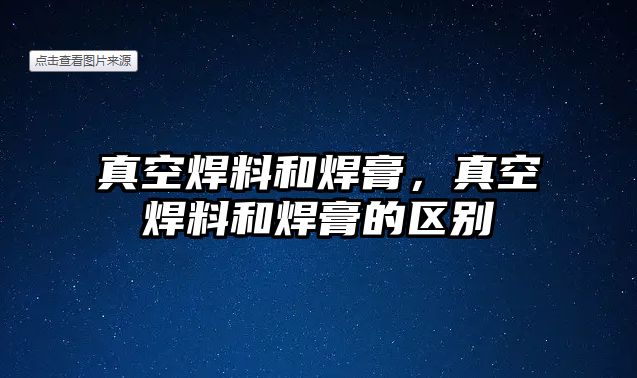 真空焊料和焊膏，真空焊料和焊膏的區(qū)別