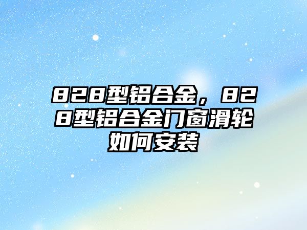 828型鋁合金，828型鋁合金門窗滑輪如何安裝