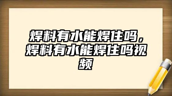 焊料有水能焊住嗎，焊料有水能焊住嗎視頻