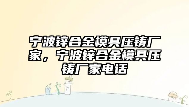 寧波鋅合金模具壓鑄廠家，寧波鋅合金模具壓鑄廠家電話