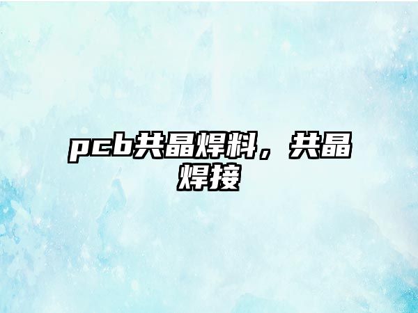 pcb共晶焊料，共晶焊接