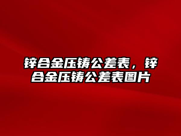 鋅合金壓鑄公差表，鋅合金壓鑄公差表圖片