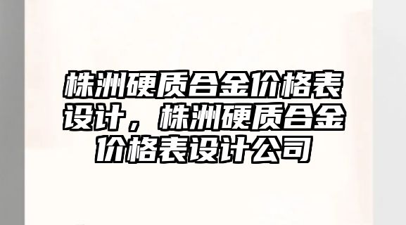 株洲硬質合金價格表設計，株洲硬質合金價格表設計公司