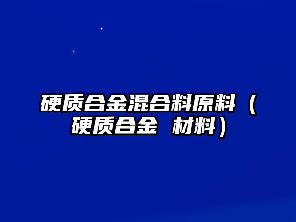 硬質(zhì)合金混合料原料（硬質(zhì)合金 材料）