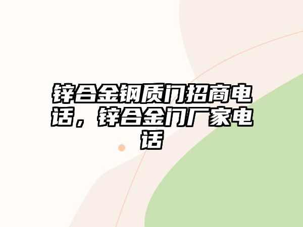 鋅合金鋼質(zhì)門招商電話，鋅合金門廠家電話