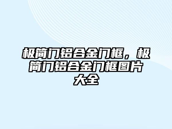 極簡門鋁合金門框，極簡門鋁合金門框圖片大全