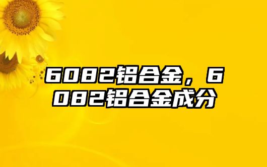 6082鋁合金，6082鋁合金成分