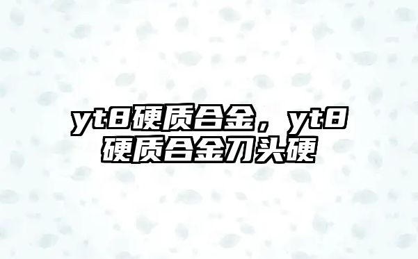 yt8硬質(zhì)合金，yt8硬質(zhì)合金刀頭硬