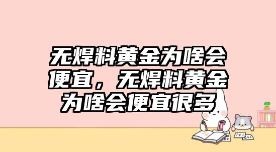 無焊料黃金為啥會便宜，無焊料黃金為啥會便宜很多