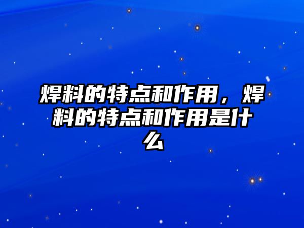 焊料的特點和作用，焊料的特點和作用是什么