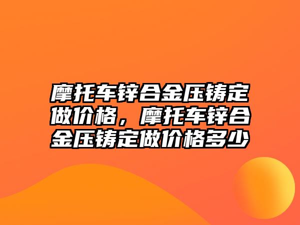 摩托車鋅合金壓鑄定做價格，摩托車鋅合金壓鑄定做價格多少