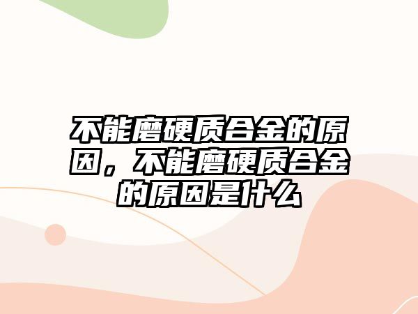 不能磨硬質(zhì)合金的原因，不能磨硬質(zhì)合金的原因是什么