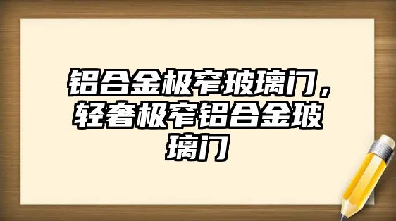 鋁合金極窄玻璃門，輕奢極窄鋁合金玻璃門