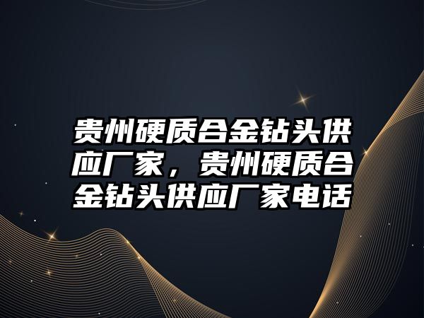 貴州硬質合金鉆頭供應廠家，貴州硬質合金鉆頭供應廠家電話