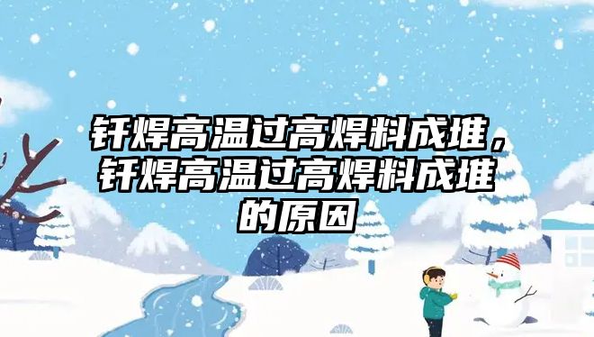 釬焊高溫過高焊料成堆，釬焊高溫過高焊料成堆的原因