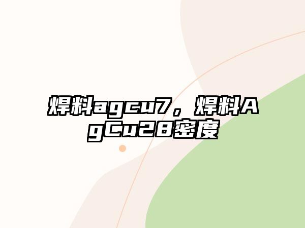 焊料agcu7，焊料AgCu28密度