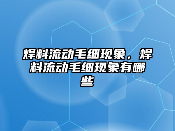 焊料流動毛細現(xiàn)象，焊料流動毛細現(xiàn)象有哪些