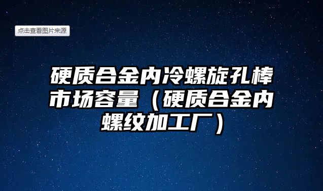 硬質(zhì)合金內(nèi)冷螺旋孔棒市場容量（硬質(zhì)合金內(nèi)螺紋加工廠）