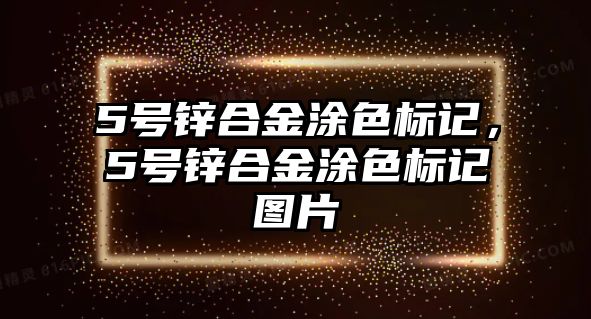 5號(hào)鋅合金涂色標(biāo)記，5號(hào)鋅合金涂色標(biāo)記圖片